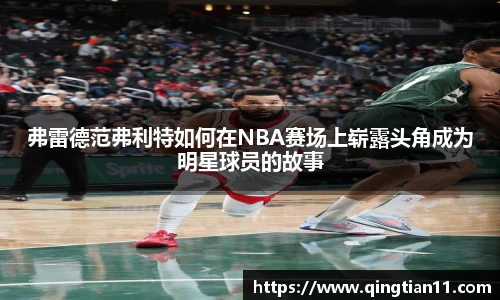 弗雷德范弗利特如何在NBA赛场上崭露头角成为明星球员的故事