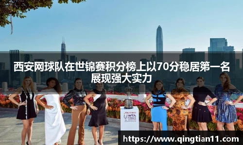 西安网球队在世锦赛积分榜上以70分稳居第一名展现强大实力